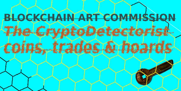 Bright teal background with honeycomb type shapes coloured yellow and black.Superimposed over the top,written in black writing are the words "Blockchain Art Commision". Written underneath are the words " The Crypto Detectorist - coins,trades & hoards", written in red writing.