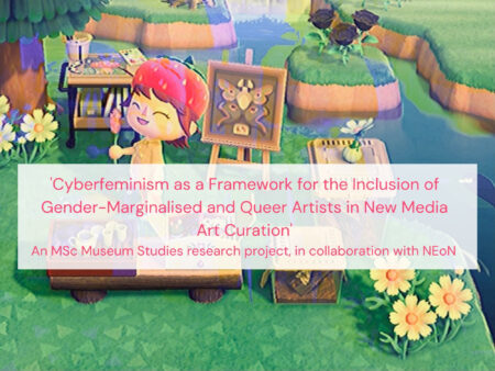 Computer illustrated Image of a video game. Within this image is a young person painting a picture of a butterfly. she is standing on a grass filled riverbank. In the river there are small islands filled with flowers. In the middle of this image are the words, " Cyberfeminism as a framework for the inclusion of Gender-Marginalised and Queer Artists in New Media Art Curation". An MSc museum Studies research project, in collaboration with NEoN. These words written in red on a white background.
