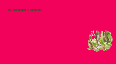 On a red background, In the top left hand corner the words, " You are deeper in the forest" written in black. In the bottom right hand corner are childlike type , water colour painting of a collection of trees.